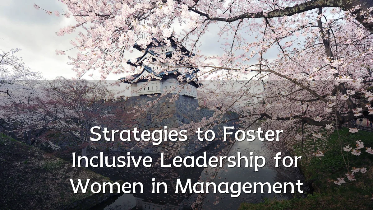 Strategies to Foster Inclusive Leadership for Women in Management