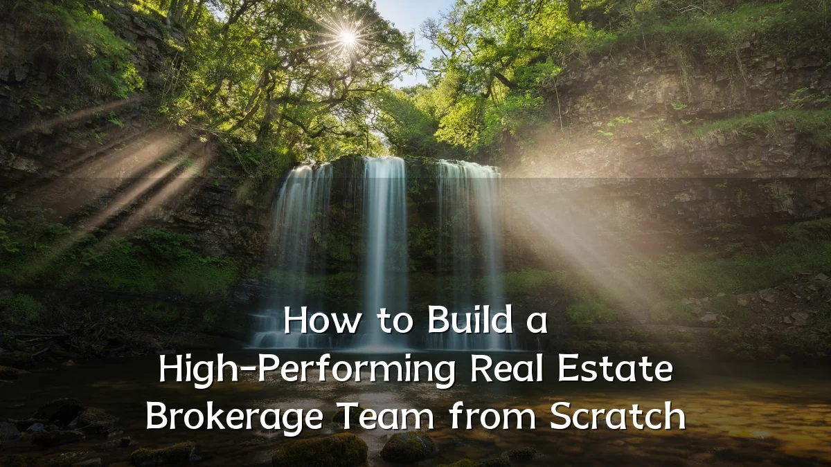How to Build a High-Performing Real Estate Brokerage Team from Scratch
