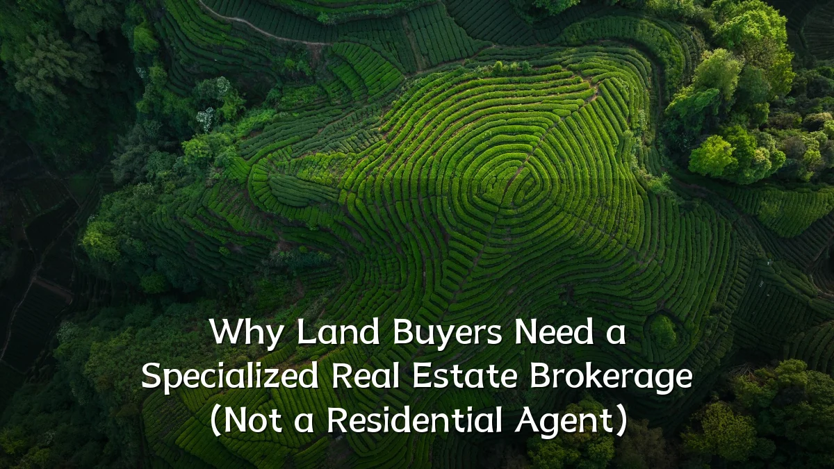 Why Land Buyers Need a Specialized Real Estate Brokerage (Not a Residential Agent)