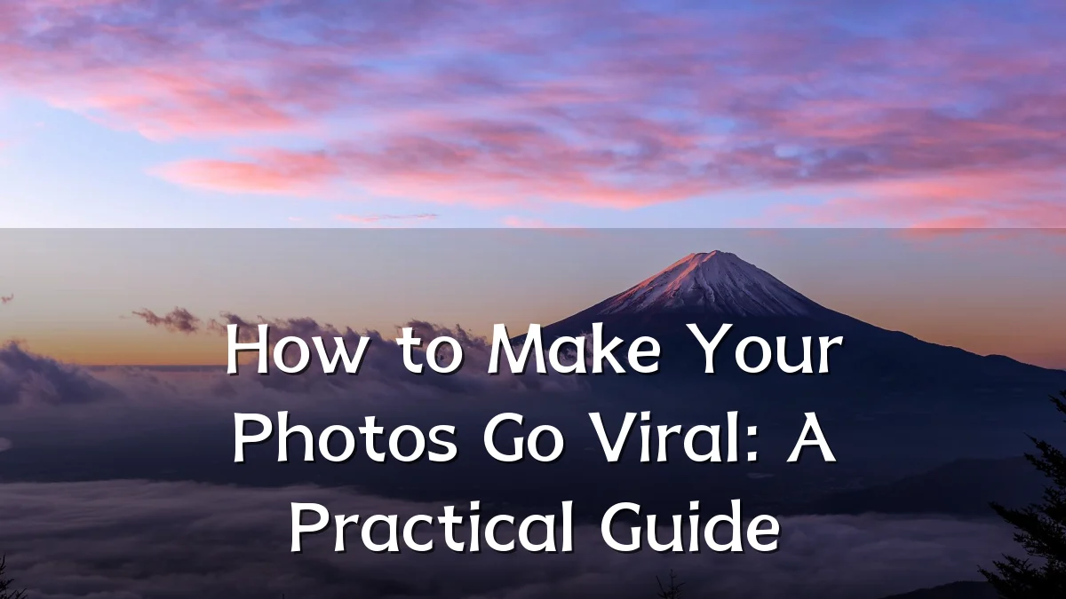 How to Make Your Photos Go Viral: A Practical Guide