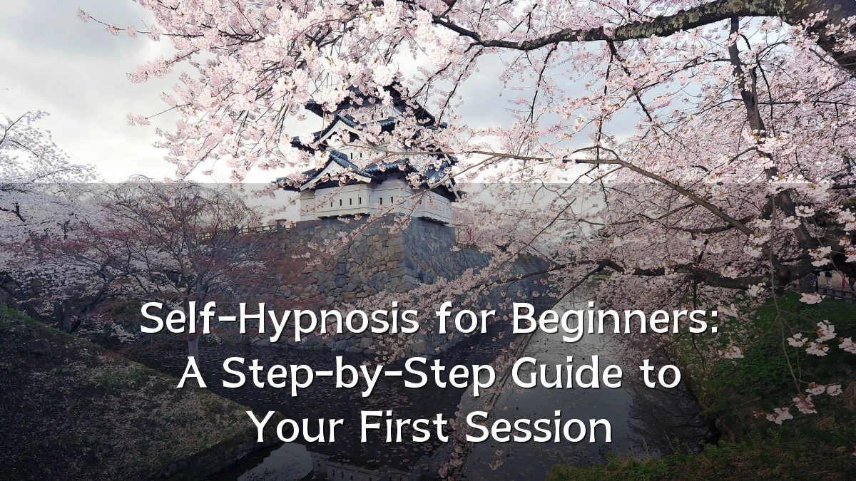 Self-Hypnosis for Beginners: A Step-by-Step Guide to Your First Session