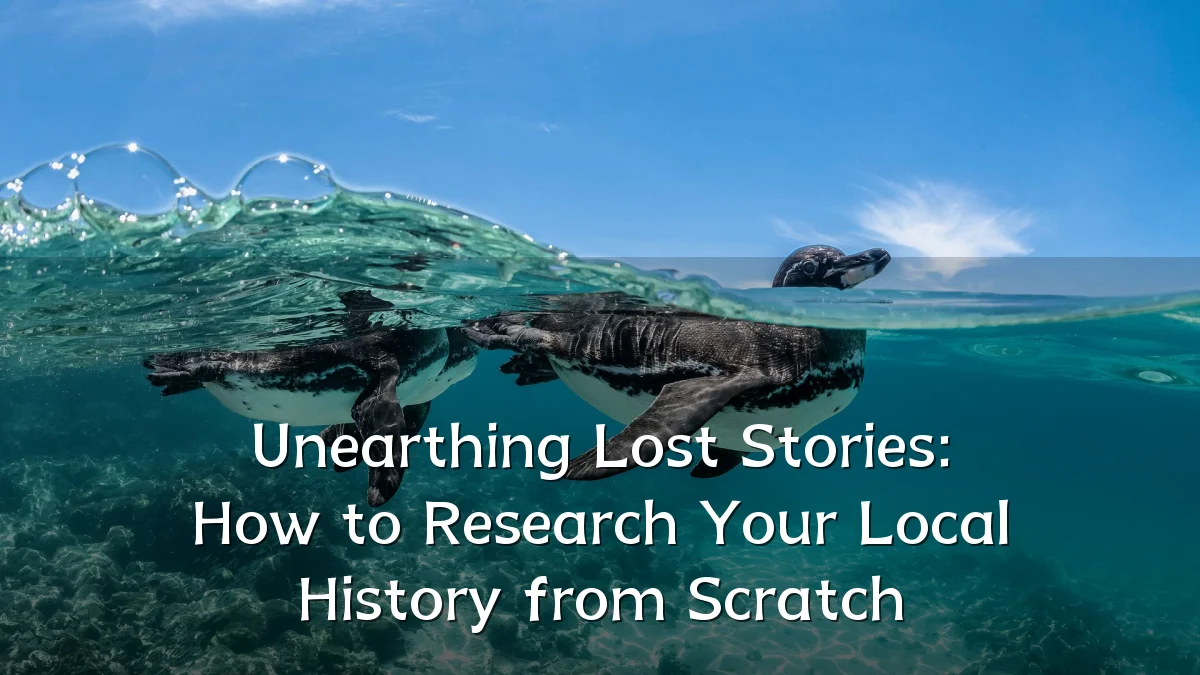 Unearthing Lost Stories: How to Research Your Local History from Scratch